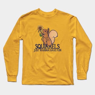 Squirrels just wanna have fun Long Sleeve T-Shirt